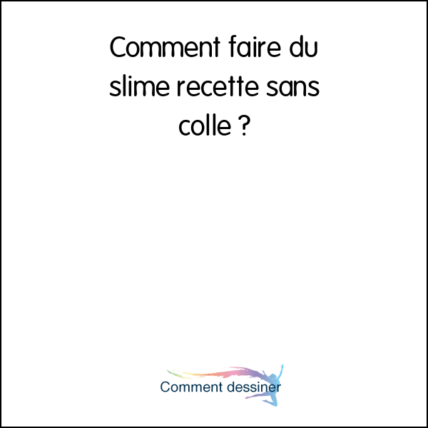 Comment faire du slime recette sans colle